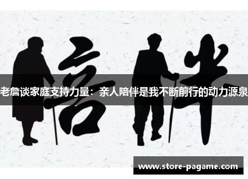 老詹谈家庭支持力量：亲人陪伴是我不断前行的动力源泉