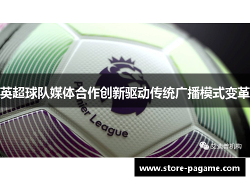 英超球队媒体合作创新驱动传统广播模式变革