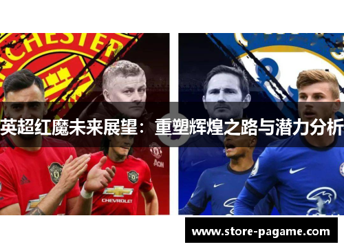 英超红魔未来展望：重塑辉煌之路与潜力分析